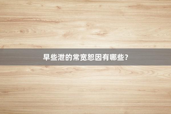 早些泄的常宽恕因有哪些？